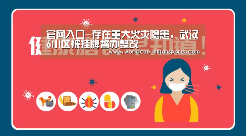 官网入口-存在重大火灾隐患,武汉6小区被挂牌督办整改(图4) APP下载