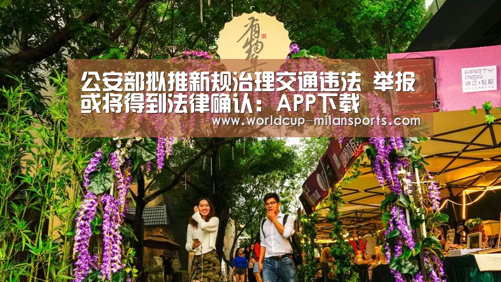 公安部拟推新规治理交通违法 举报或将得到法律确认：APP下载